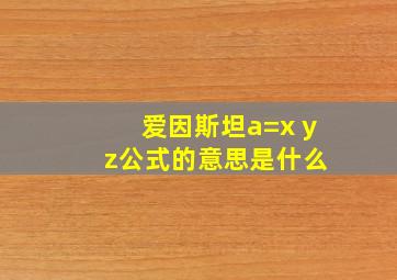 爱因斯坦a=x y z公式的意思是什么